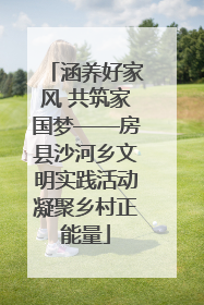 涵养好家风 共筑家国梦——房县沙河乡文明实践活动凝聚乡村正能量