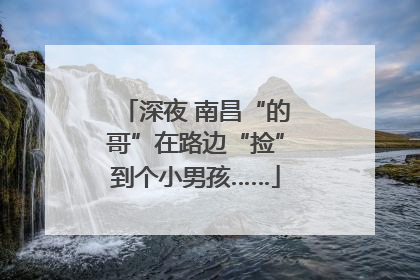 深夜 南昌“的哥”在路边“捡”到个小男孩……