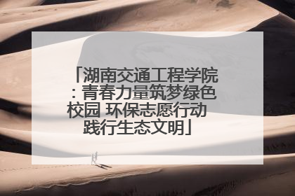 湖南交通工程学院：青春力量筑梦绿色校园 环保志愿行动践行生态文明