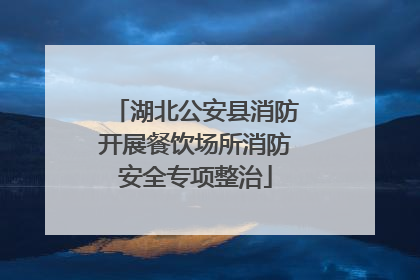 湖北公安县消防开展餐饮场所消防安全专项整治