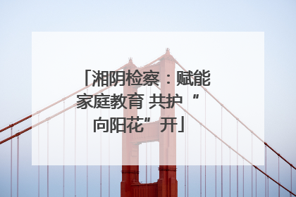 湘阴检察：赋能家庭教育 共护“向阳花”开