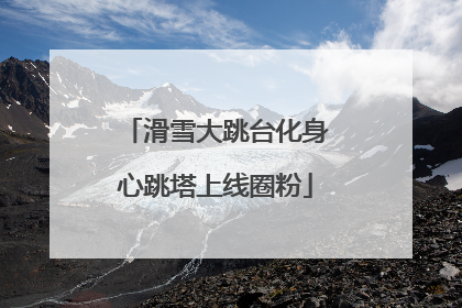 滑雪大跳台化身心跳塔上线圈粉