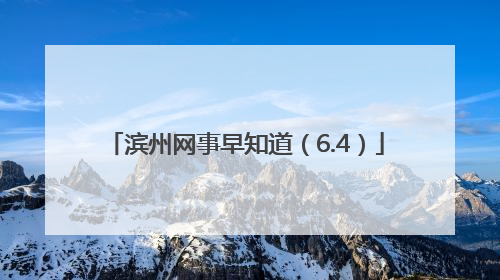滨州网事早知道（6.4）