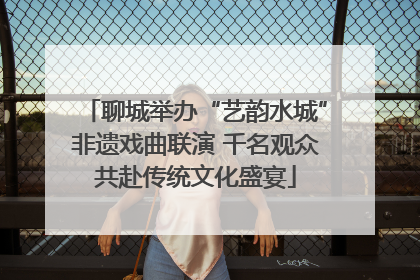 聊城举办“艺韵水城”非遗戏曲联演 千名观众共赴传统文化盛宴
