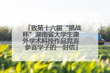 致第十六届“挑战杯”湖南省大学生课外学术科技作品竞赛参赛学子的一封信