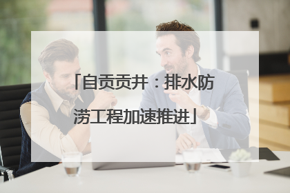 自贡贡井：排水防涝工程加速推进