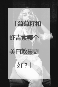 葡萄籽和虾青素哪个美白效果更好？