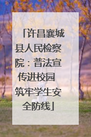 许昌襄城县人民检察院：普法宣传进校园 筑牢学生安全防线