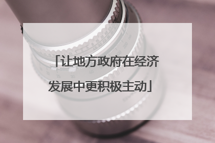 让地方政府在经济发展中更积极主动