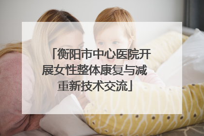 衡阳市中心医院开展女性整体康复与减重新技术交流
