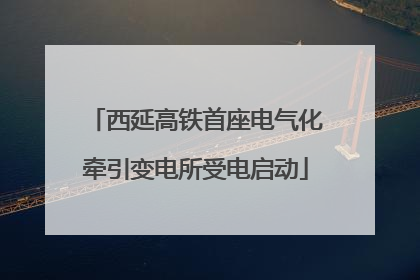 西延高铁首座电气化牵引变电所受电启动