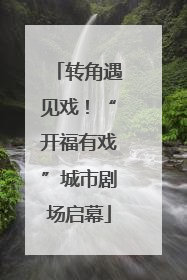 转角遇见戏！“开福有戏”城市剧场启幕