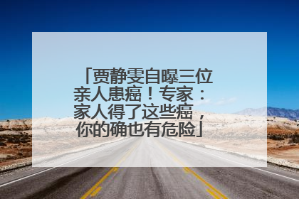 贾静雯自曝三位亲人患癌！专家：家人得了这些癌，你的确也有危险