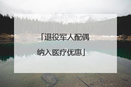 退役军人配偶纳入医疗优惠