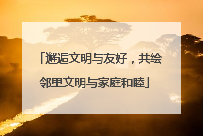 邂逅文明与友好，共绘邻里文明与家庭和睦
