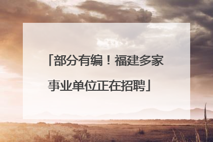 部分有编！福建多家事业单位正在招聘