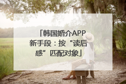 韩国婚介APP新手段：按“读后感”匹配对象