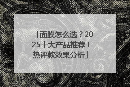 面膜怎么选？2025十大产品推荐！热评款效果分析