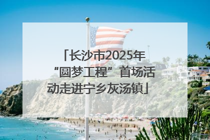 长沙市2025年“圆梦工程”首场活动走进宁乡灰汤镇