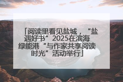 阅读里看见盐城，“盐遇好书”2025在滨海绿能港“与作家共享阅读时光”活动举行