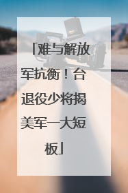 难与解放军抗衡！台退役少将揭美军一大短板