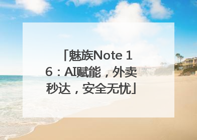 魅族Note 16：AI赋能，外卖秒达，安全无忧