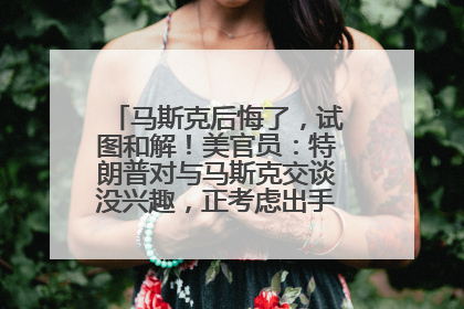 马斯克后悔了，试图和解！美官员：特朗普对与马斯克交谈没兴趣，正考虑出手此前买的红色特斯拉！特斯拉股价巨震