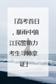 高考首日，暴雨中镇江民警助力考生寻师拿证