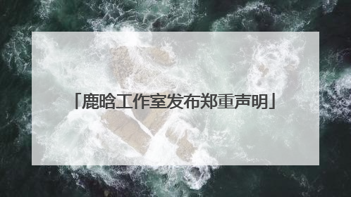 鹿晗工作室发布郑重声明
