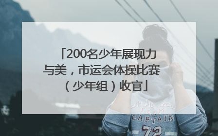 200名少年展现力与美，市运会体操比赛（少年组）收官
