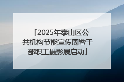2025年泰山区公共机构节能宣传周暨干部职工摄影展启动