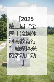 2025第三届“全国主流媒体河南教育行”融媒体采风活动启动