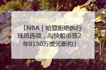 NBA｜哈登拒绝执行球员选项，与快船重签2年8150万美元新约
